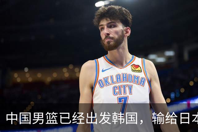 中国男篮已经出发韩国，输给日本已经退无可退，下场比赛必须赢球