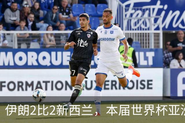 伊朗2比2新西兰，本届世界杯亚洲球队保持不败