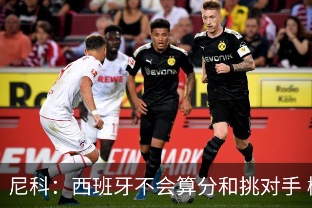 尼科：西班牙不会算分和挑对手 梅西的表现并不令我意外