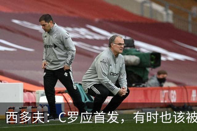 西多夫：C罗应首发，有时也该被换下，但他不该执着于证明自己了